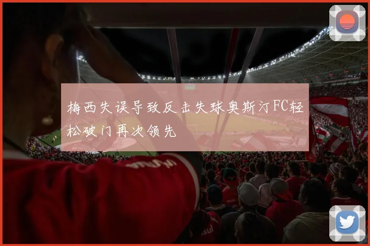 梅西失误导致反击失球奥斯汀FC轻松破门再次领先
